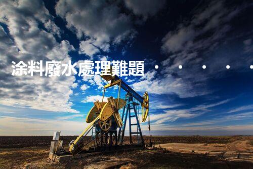 涂料廢水處理難題？高效低耗方案深度揭秘！